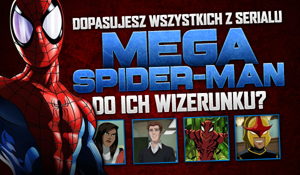 Czy dopasujesz wszystkich z serialu „Mega Spider-Man” do ich wizerunku?