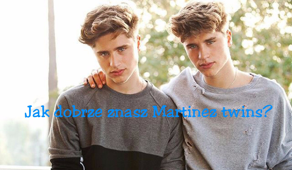 Jak dobrze znasz Martinez twins?