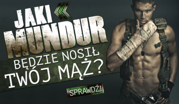 Jaki mundur będzie nosił Twój mąż?