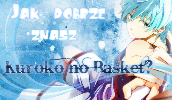 Jak dobrze znasz anime Kuroko no Basket?