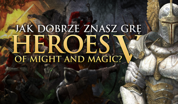 Jak dobrze znasz grę Heroes of Might and Magic V?