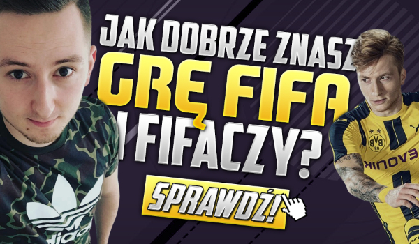 Jak dobrze znasz grę FIFA i Fifaczy?