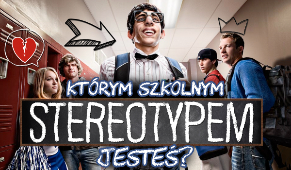 Którym szkolnym stereotypem jesteś?