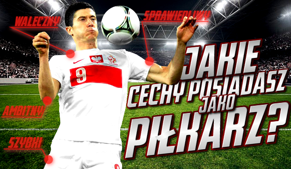 Jakie cechy posiadasz jako piłkarz?