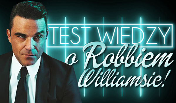 Test wiedzy o Robbiem Williamsie!