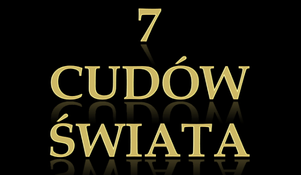 Cuda świata i trochę historii z nimi związanej
