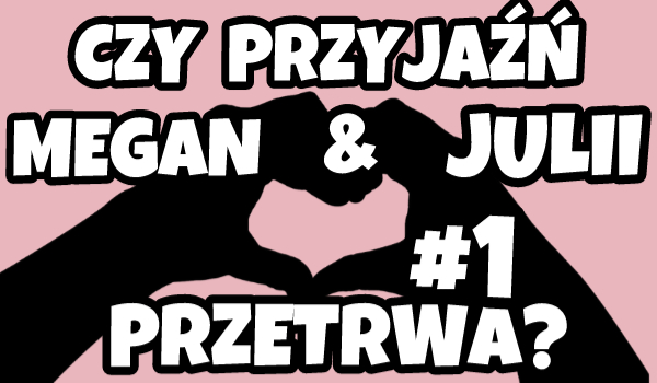 1 Czy przyjaźń Megan i Julii przetrwa?