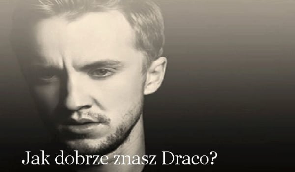 Jak dobrze  znasz Draco?