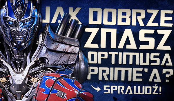 Jak dobrze znasz Optimusa Prime’a?