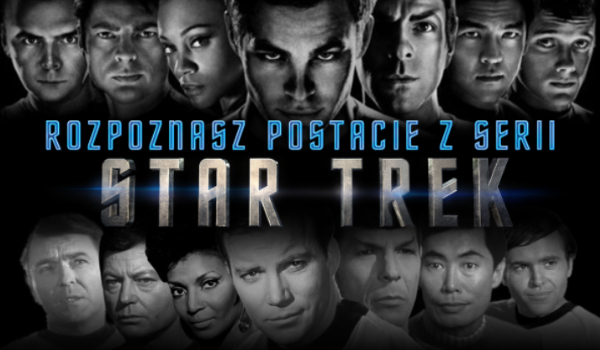 Czy rozpoznasz postacie z serii Star Trek?