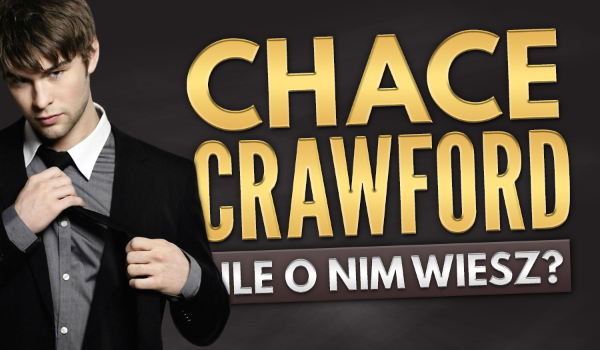 Chace Crawford. Ile o nim wiesz?