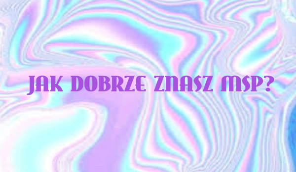 Jak dobrze znasz MSP?