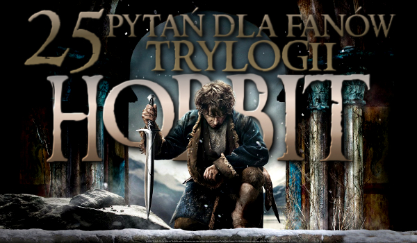 25 pytań dla fanów trylogii „Hobbit”!