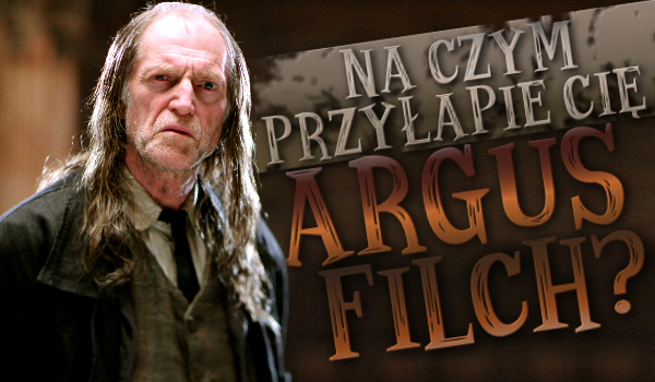 Na czym przyłapie Cię Argus Filch?