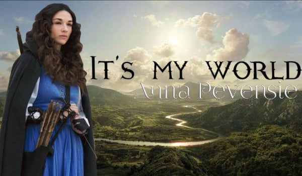 It’s my world – Anna Pevensie #2