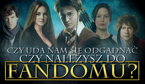 Czy uda mi się odgadnąć, czy należysz do fandomu?