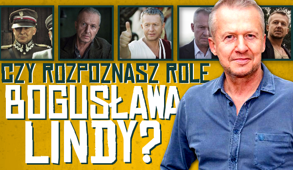 Czy rozpoznasz wszystkie role Bogusława Lindy?