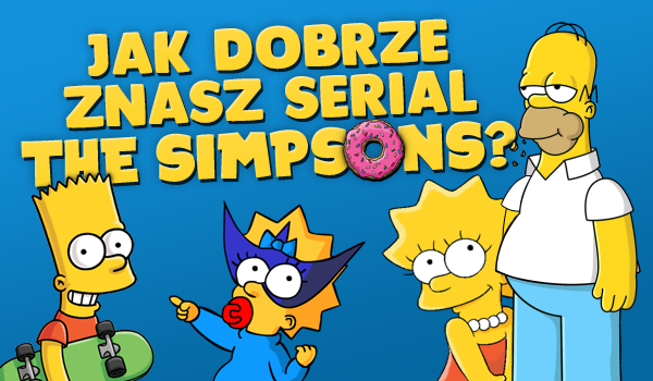 Jak dobrze znasz serial „The Simpsons”?