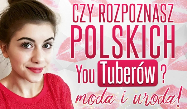 Czy rozpoznasz Polskich YouTuberów ?
