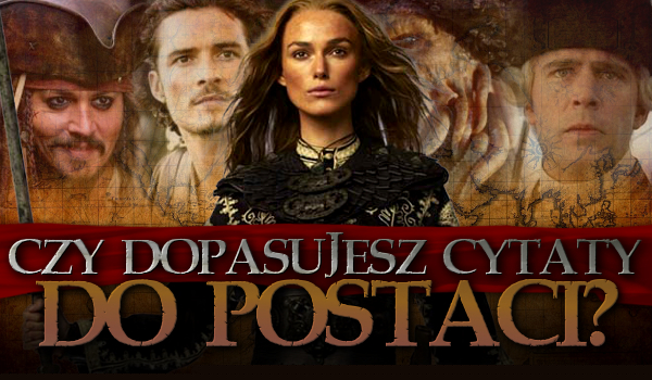 Czy dopasujesz cytaty do bohaterów „Piraci z Karaibów”?