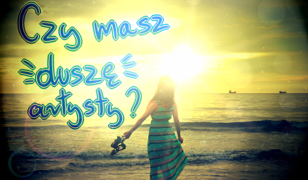 Czy masz duszę artysty?