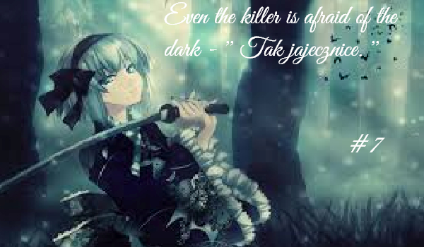 #7 Even the killer is afraid of the dark – ” Tak jajecznice. ”