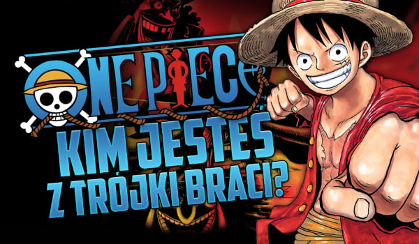 One Piece – Kim jesteś z trójki braci?