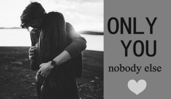 Only you, nobody else #1