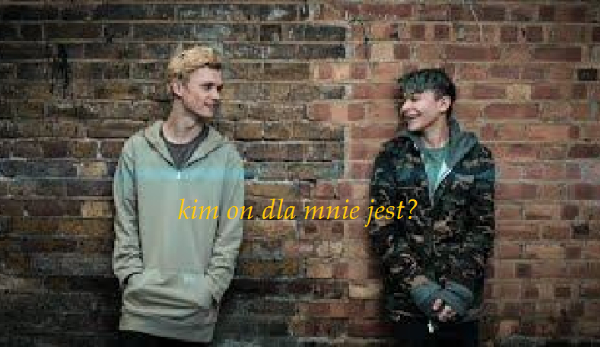 Kim on dla mnie jest? #1