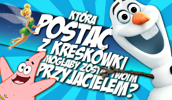 Która postać z kreskówki mogłaby zostać Twoim przyjacielem?
