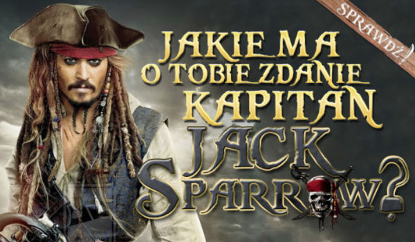 Jakie zdanie ma o Tobie kapitan Jack Sparrow?