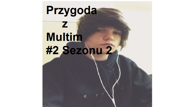 Przygoda z Multim #2 Sezonu 2