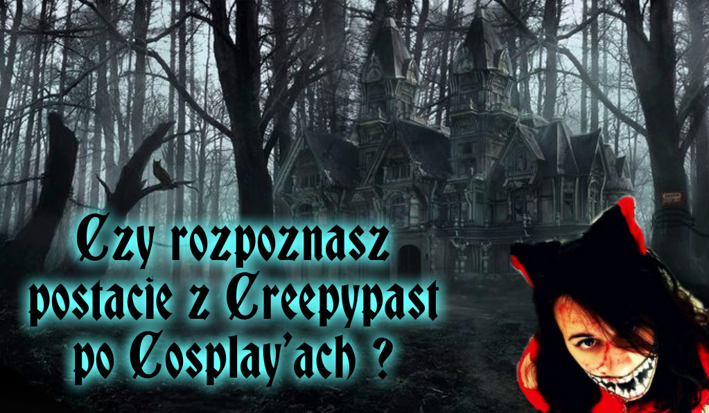 Czy ropoznasz postacie z Creepypast po Cosplayach ?