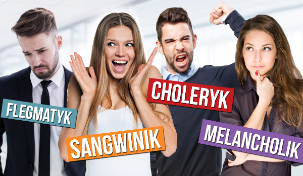 Jesteś bardziej sangwinikiem, cholerykiem, melancholikiem czy flegmatykiem?