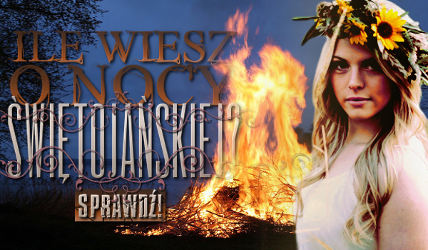Ile wiesz o Nocy Świętojańskiej?