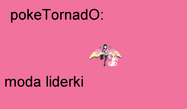 pokeTornadO:moda liderki