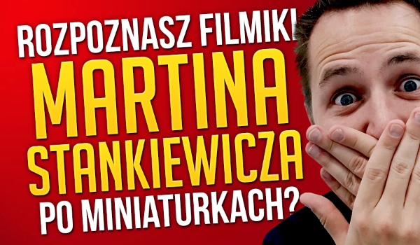 Czy rozpoznasz filmy Martina Stankiewicza po miniaturkach?