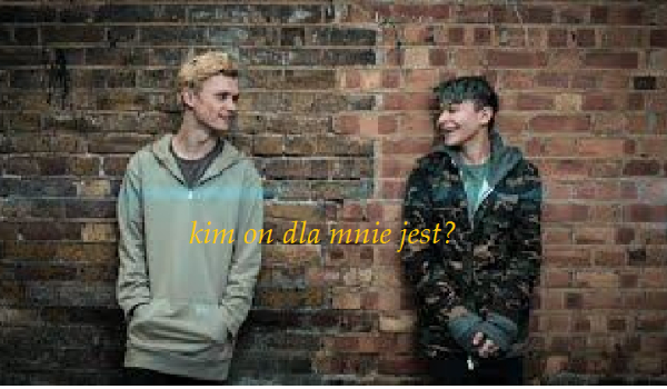 Kim on dla mnie jest? #3