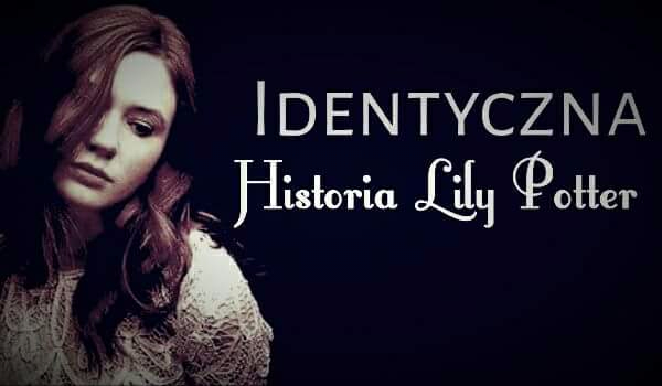 Identyczna – Historia Lily Potter – Cz.1
