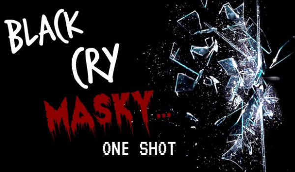 Black cry… Masky. – One Shot