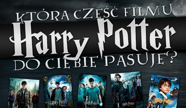 Która część filmu Harry Potter pasuje do Ciebie?
