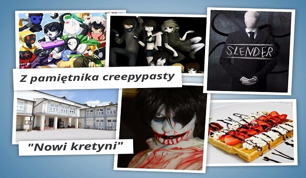 Z pamiętnika creepypasty „Nowi kretyni”