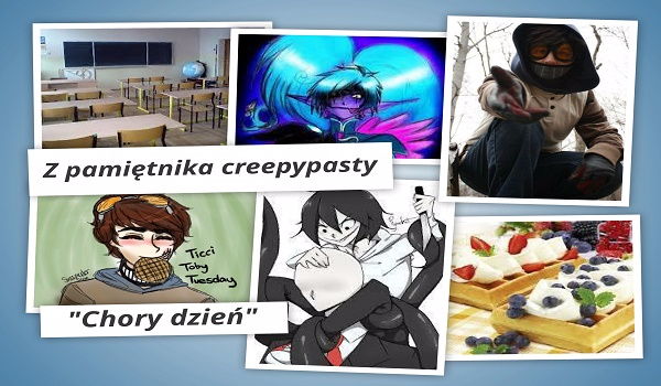 Z pamiętnika creepypasty „Chory dzień”