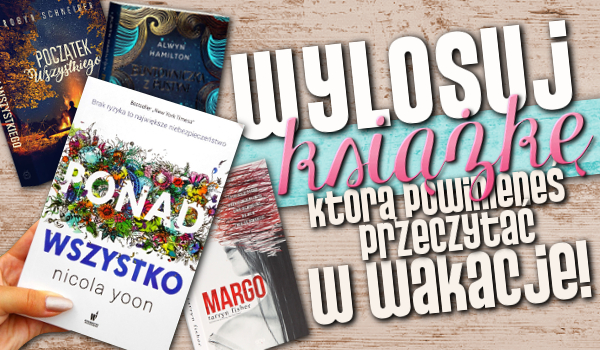 Wylosuj okładkę książki, którą powinieneś przeczytać w wakacje!
