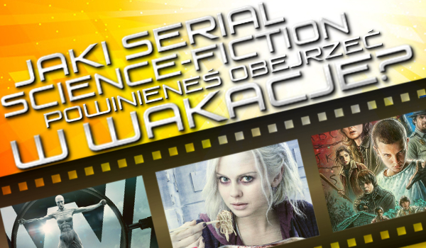 Jaki serial sciene-fiction powinieneś obejrzeć w wakacje?