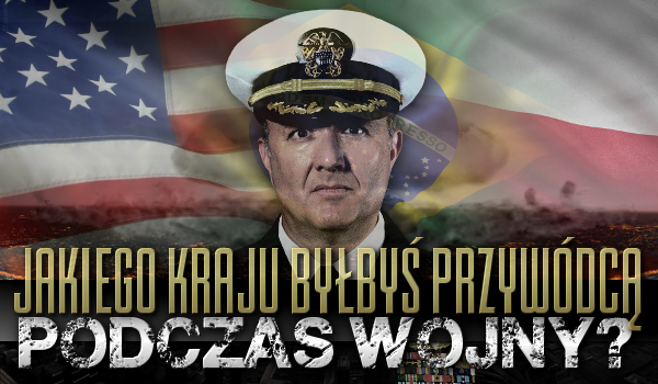 Jakiego kraju byłbyś przywódcą podczas wojny?