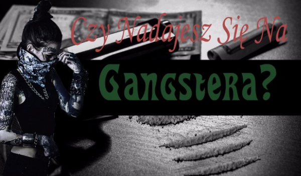 Czy Nadajesz Się Na Gangstera?