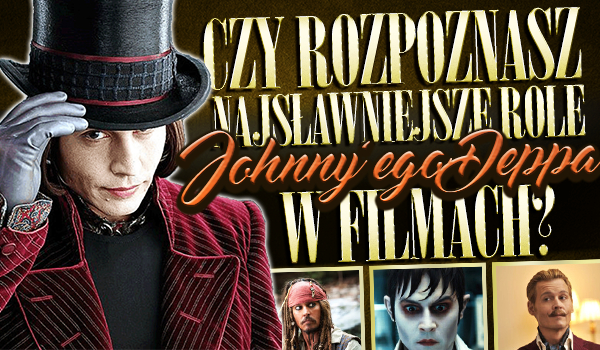 Czy potrafisz rozpoznać najsławniejsze role Johnny’ego Deppa w filmach?