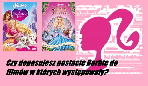 Czy dopasujesz postacie Barbie do filmów w których występowały?