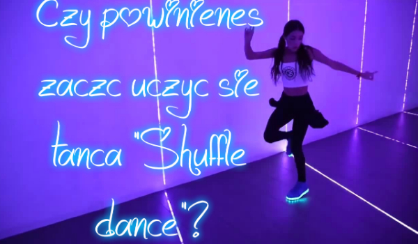 Czy powinieneś zacząc uczyc się tańca shuffle dance ?